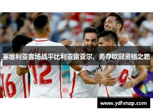 塞维利亚客场战平比利亚雷亚尔，勇夺欧冠资格之路